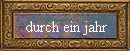 durch ein jahr